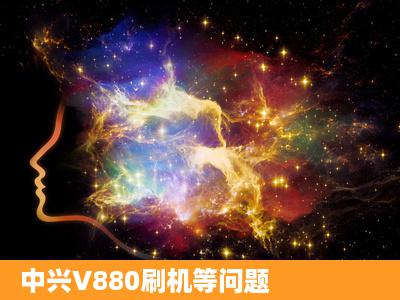 中兴V880刷机等问题