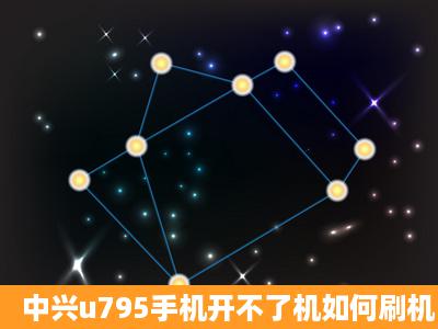 中兴u795手机开不了机如何刷机