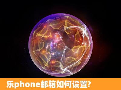 乐phone邮箱如何设置?