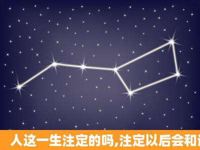 人这一生注定的吗,注定以后会和谁过一辈子?