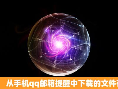 从手机qq邮箱提醒中下载的文件存到哪里了