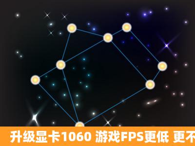 升级显卡1060 游戏FPS更低 更不稳定