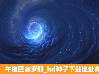 午夜巴塞罗那_hd种子下载地址有么?