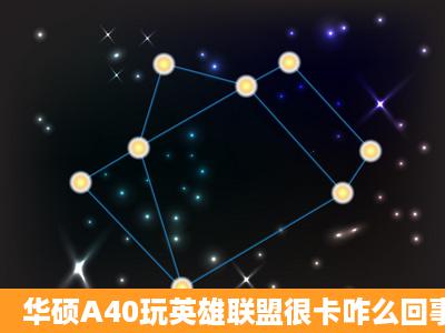 华硕A40玩英雄联盟很卡咋么回事?是配置的问题么?