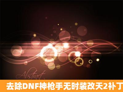 去除DNF神枪手无时装改天2补丁?