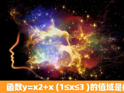 函数y=x2+x (1≤x≤3 )的值域是( )A.[0,12]B.[14...