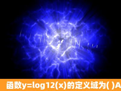 函数y=log12(x)的定义域为( )A.[1,0)B.(0,1]C.(...