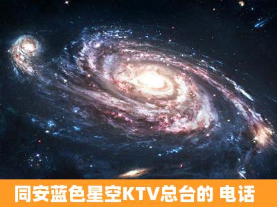 同安蓝色星空KTV总台的 电话