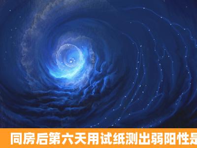 同房后第六天用试纸测出弱阳性是怀孕了吗