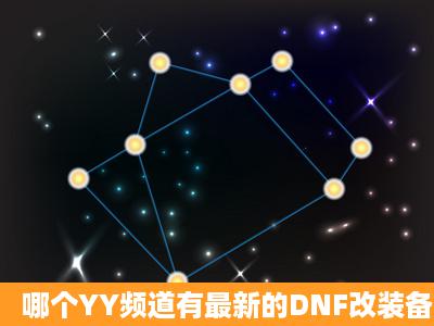 哪个YY频道有最新的DNF改装备的辅助…急!