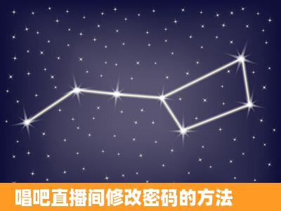 唱吧直播间修改密码的方法