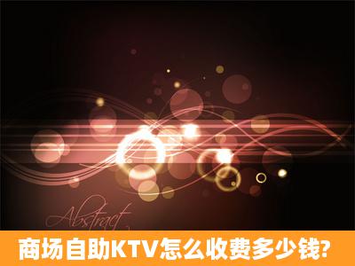 商场自助KTV怎么收费多少钱?