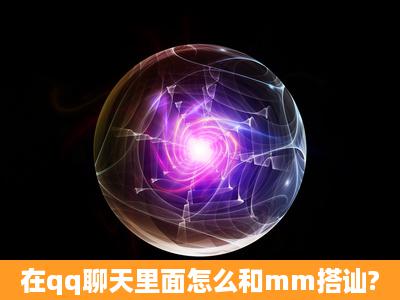 在qq聊天里面怎么和mm搭讪?