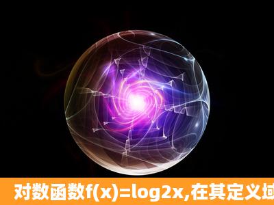 对数函数f(x)=log2x,在其定义域内任取x1 x2且x1不等于x2 有如下...