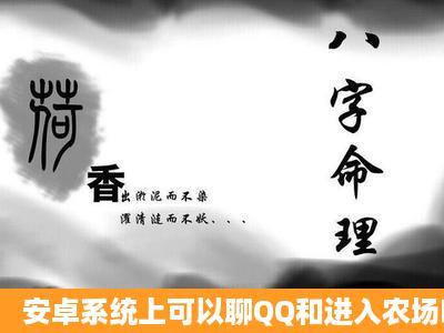 安卓系统上可以聊QQ和进入农场吗?