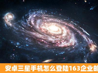 安卓三星手机怎么登陆163企业邮箱