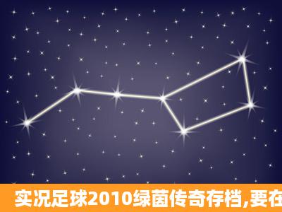 实况足球2010绿茵传奇存档,要在豪门