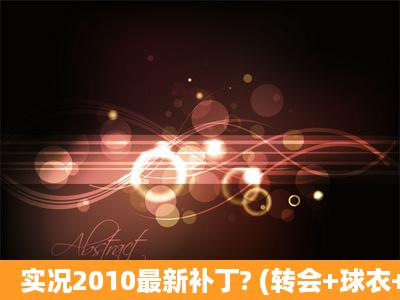 实况2010最新补丁? (转会+球衣+德甲中超)