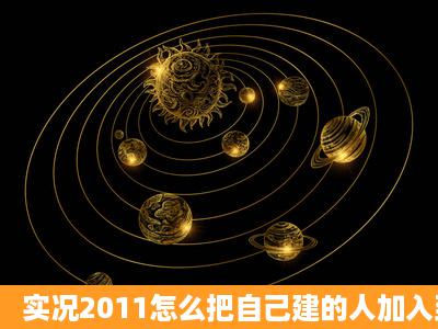 实况2011怎么把自己建的人加入到新创建的球队里啊?