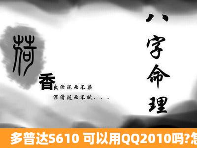 多普达S610 可以用QQ2010吗?怎么弄?