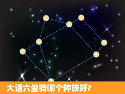 大话六坐骑哪个种族好?