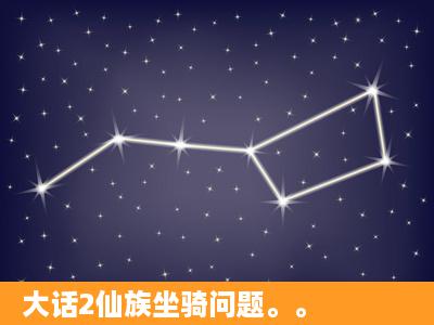 大话2仙族坐骑问题。。