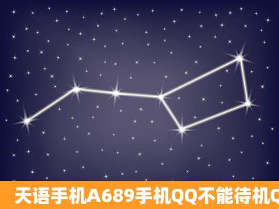 天语手机A689手机QQ不能待机QQ吗