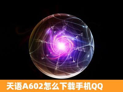 天语A602怎么下载手机QQ