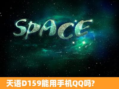 天语D159能用手机QQ吗?