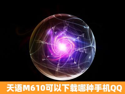 天语M610可以下载哪种手机QQ