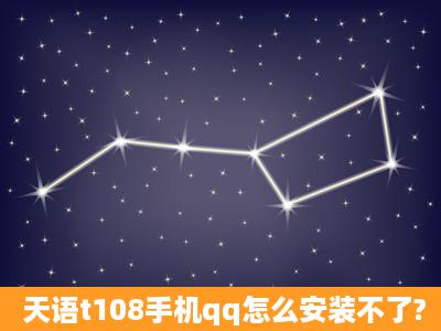 天语t108手机qq怎么安装不了?