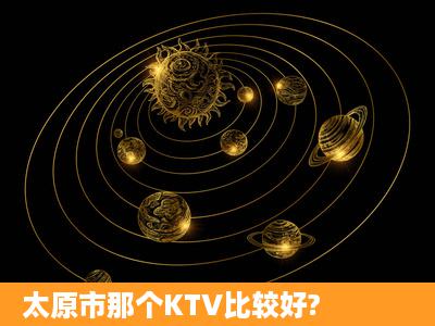 太原市那个KTV比较好?