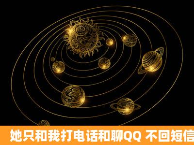 她只和我打电话和聊QQ 不回短信是为什么