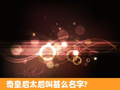 奇皇后太后叫甚么名字?