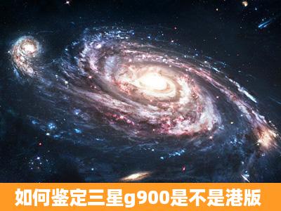 如何鉴定三星g900是不是港版