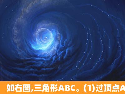 如右图,三角形ABC。(1)过顶点A画BC边的平行线和垂线。