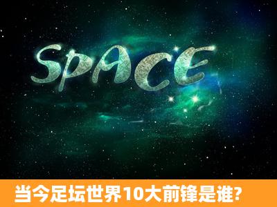 当今足坛世界10大前锋是谁?