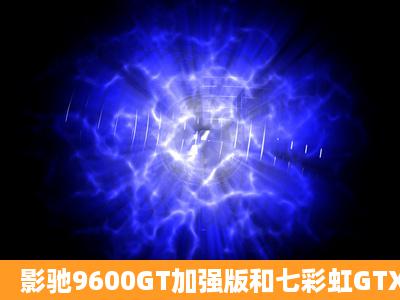 影驰9600GT加强版和七彩虹GTX1050Ti有什么区别