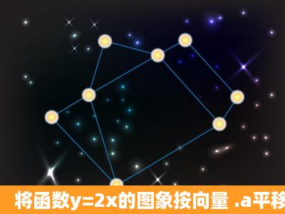 将函数y=2x的图象按向量 .a平移后得到y=2x+6的图象,给出以下四个...