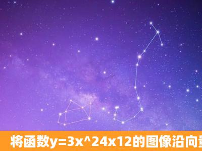 将函数y=3x^24x12的图像沿向量a=(2,3)平移后的解析式为?