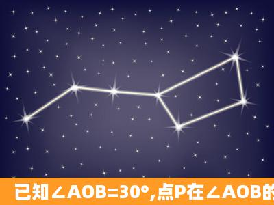 已知∠AOB=30°,点P在∠AOB的内部,OP=a,若OA上有一动点M,OB上...