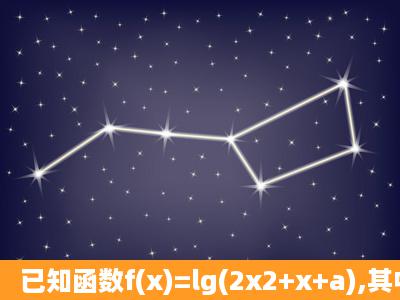 已知函数f(x)=lg(2x2+x+a),其中a为常数,且a≥2.(1)求函数f(x)的定义域;(2...