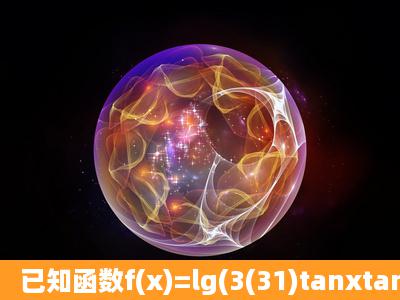 已知函数f(x)=lg(3(31)tanxtan2x).(1)求函数f(x)的定义域.(2)若β是两个模...