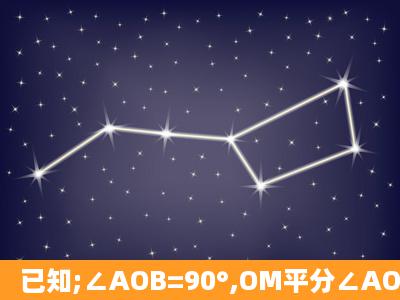 已知;∠AOB=90°,OM平分∠AOB三角板的直角顶点P在射线OM上...