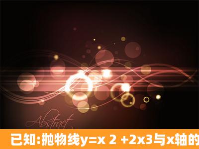 已知:抛物线y=x 2 +2x3与x轴的两个交点分别为A、B,点A在点B的左侧,...