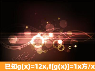 已知g(x)=12x,f[g(x)]=1x方/x方(x不等于0),那么f(1/2)等于?