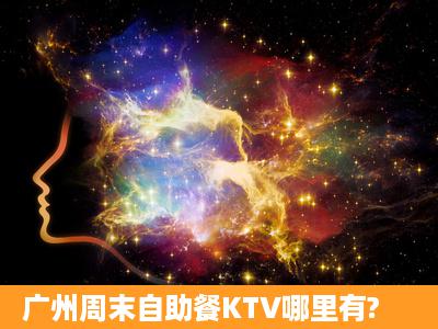 广州周末自助餐KTV哪里有?