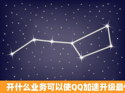 开什么业务可以使QQ加速升级最快?