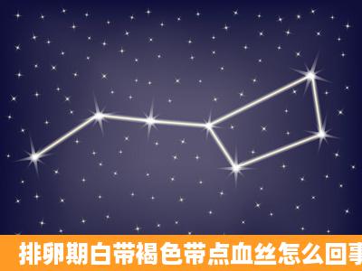 排卵期白带褐色带点血丝怎么回事