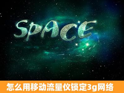 怎么用移动流量仪锁定3g网络